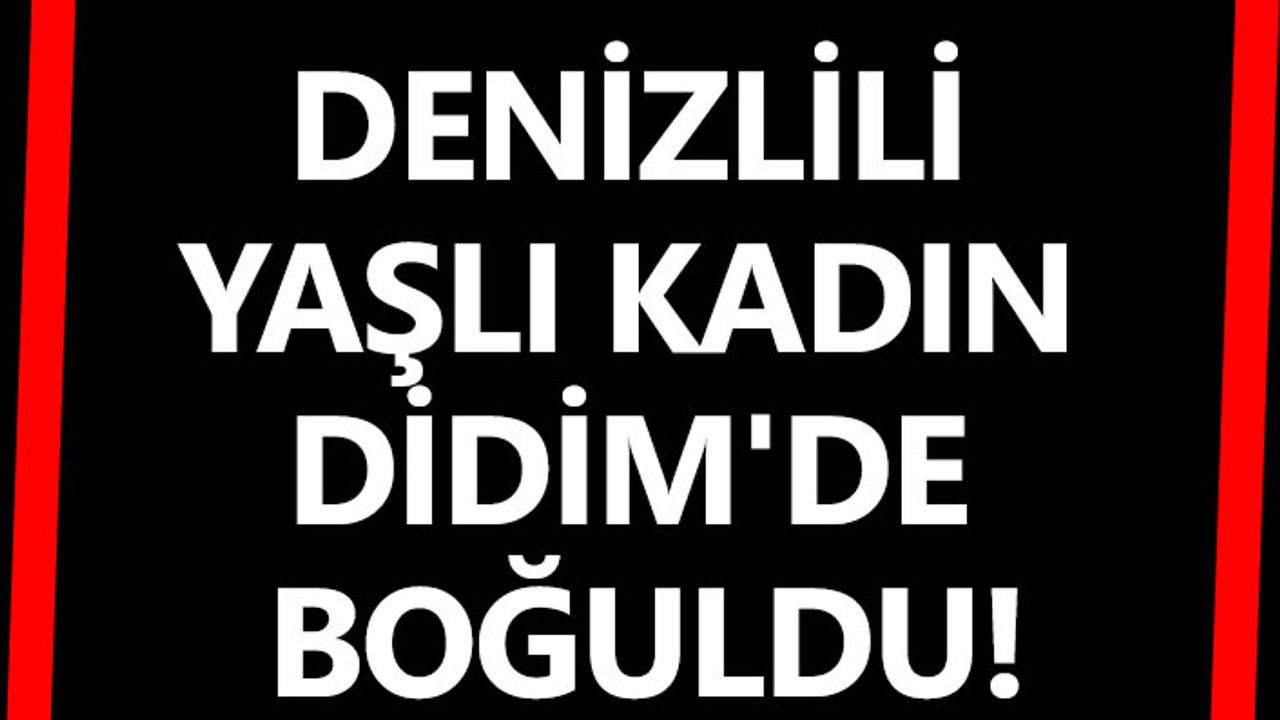 Denizlili yaşlı kadın Didim'de boğuldu!