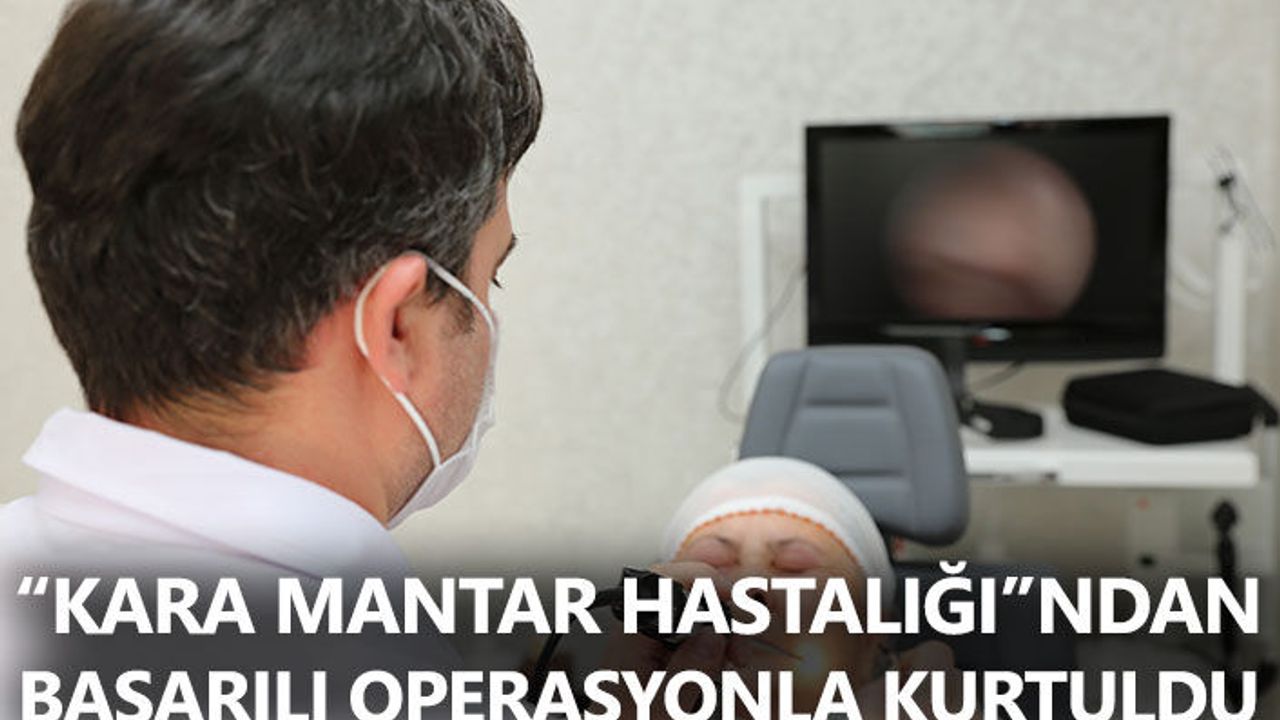 “Kara Mantar Hastalığı”ndan başarılı operasyonla kurtuldu