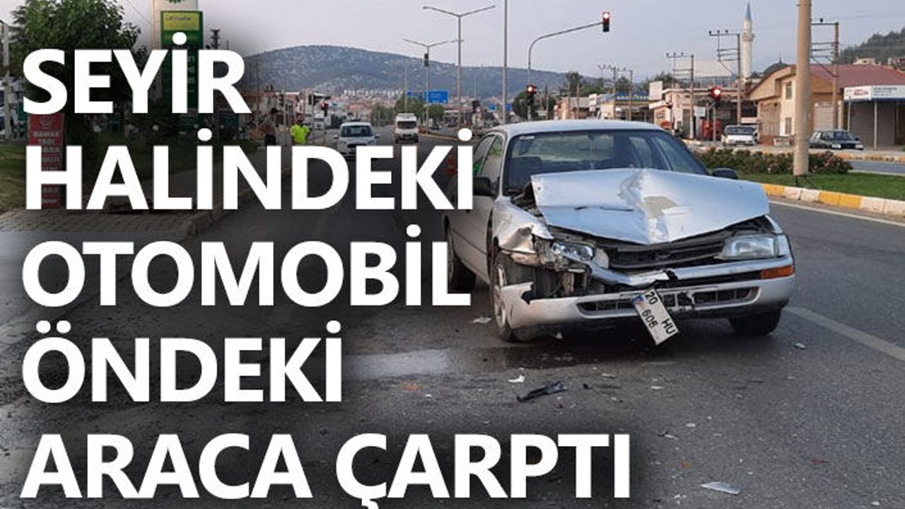 Seyir halindeki otomobil öndeki araca çarptı