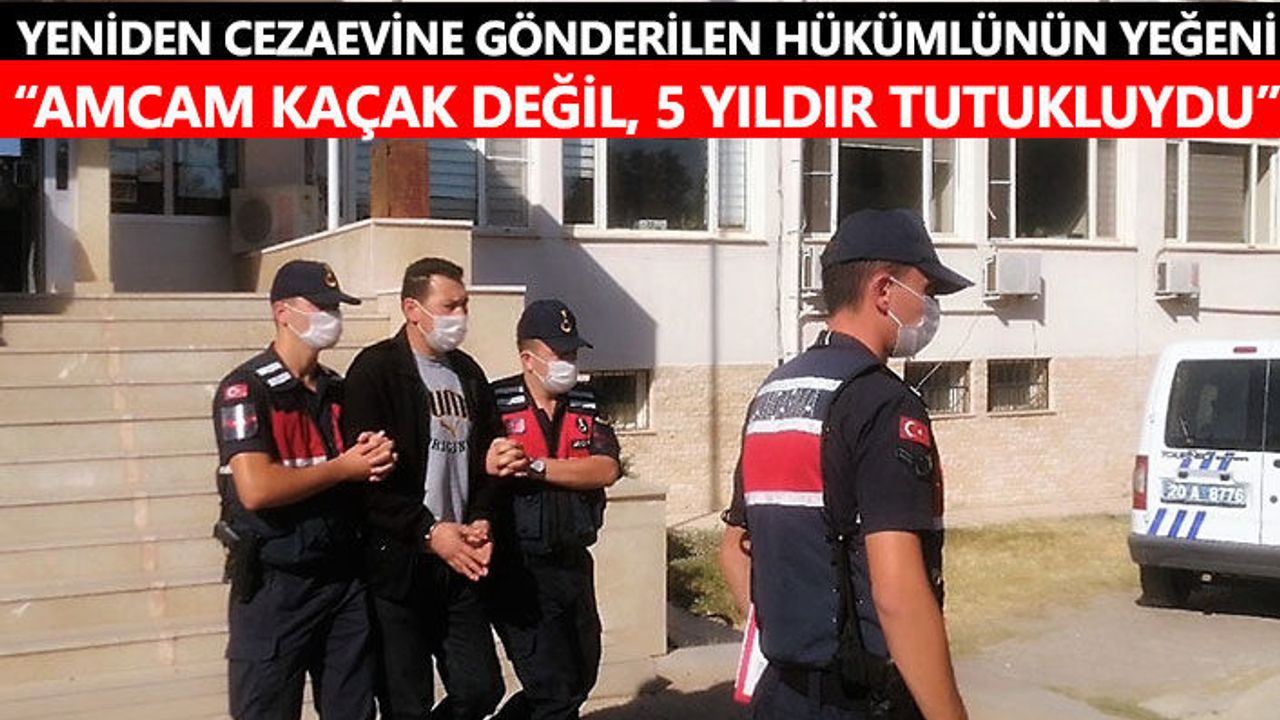 Yeniden cezaevine gönderilen hükümlünün yeğeni; “Amcam kaçak değil, 5 yıldır tutukluydu”