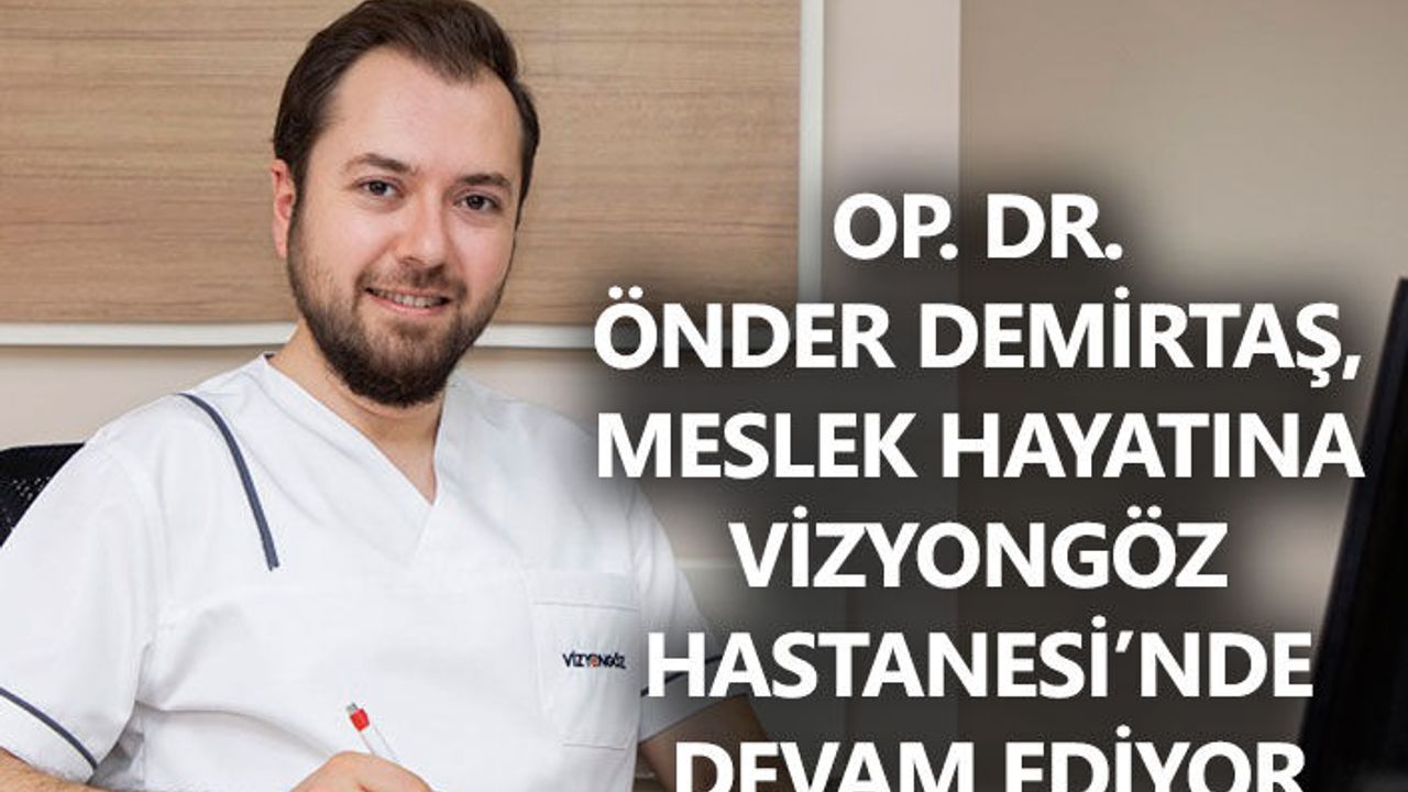 Op. Dr. Önder Demirtaş, meslek hayatına Vizyongöz Hastanesi’nde devam ediyor