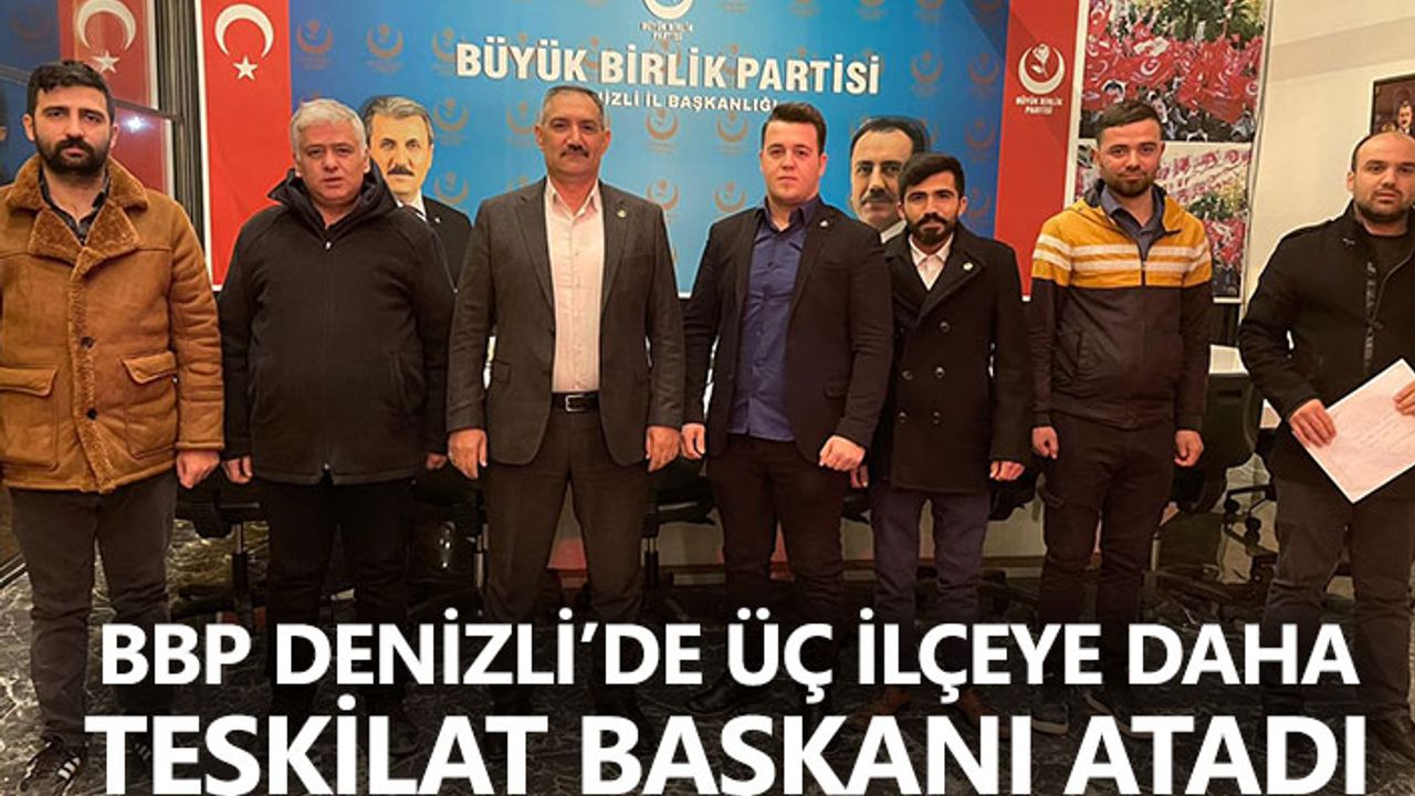 BBP Denizli’de üç ilçeye daha teşkilat başkanı atadı