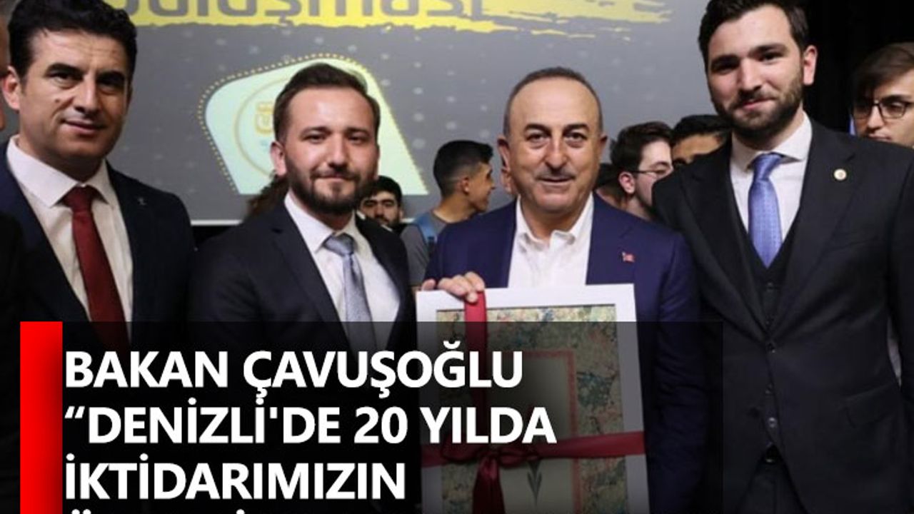 Bakan Çavuşoğlu “Denizli'de 20 yılda iktidarımızın önemli yatırımları oldu”