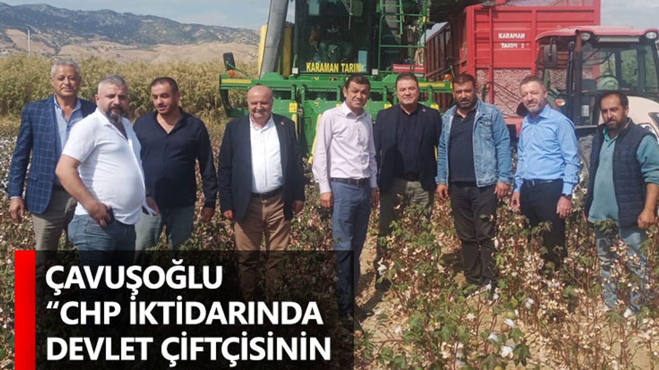 Çavuşoğlu “CHP iktidarında devlet çiftçisinin yanında olacak”