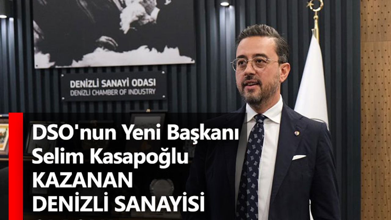 DSO'nun Yeni Başkanı Selim Kasapoğlu! Kazanan Denizli Sanayisi Olacak