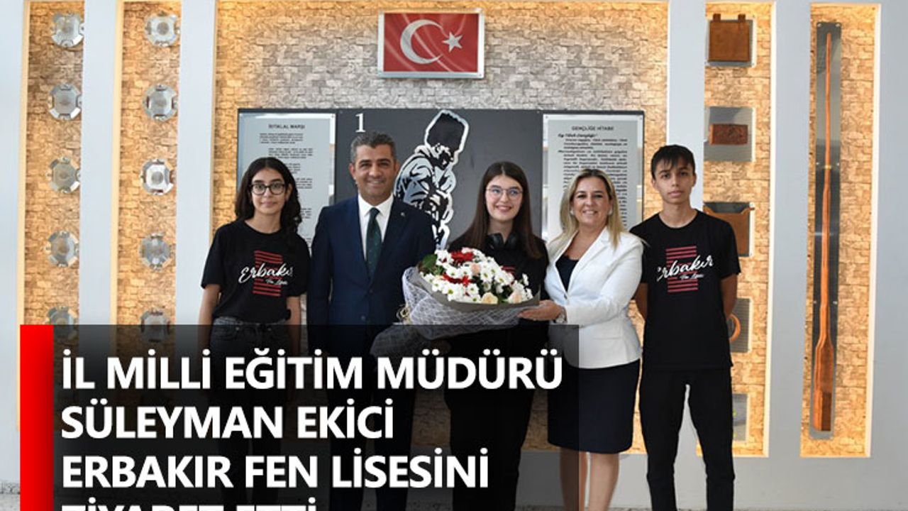 İl Milli Eğitim Müdürü Süleyman Ekici Erbakır Fen Lisesini Ziyaret Etti