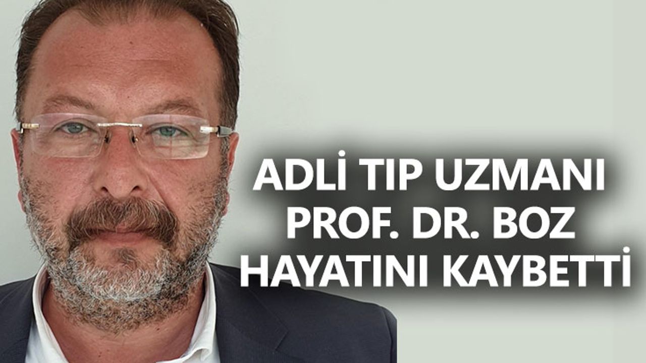 Adli tıp uzmanı Prof. Dr. Boz hayatını kaybetti