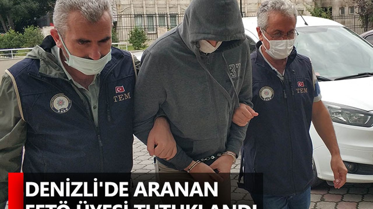 Denizli'de aranan FETÖ üyesi tutuklandı