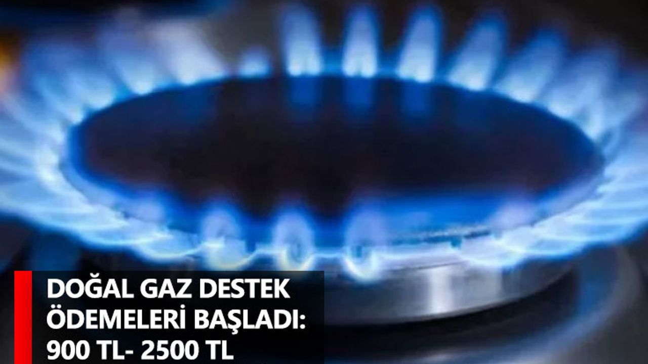 Doğal gaz destek ödemeleri başladı: 900 TL- 2500 TL arasında değişiyor