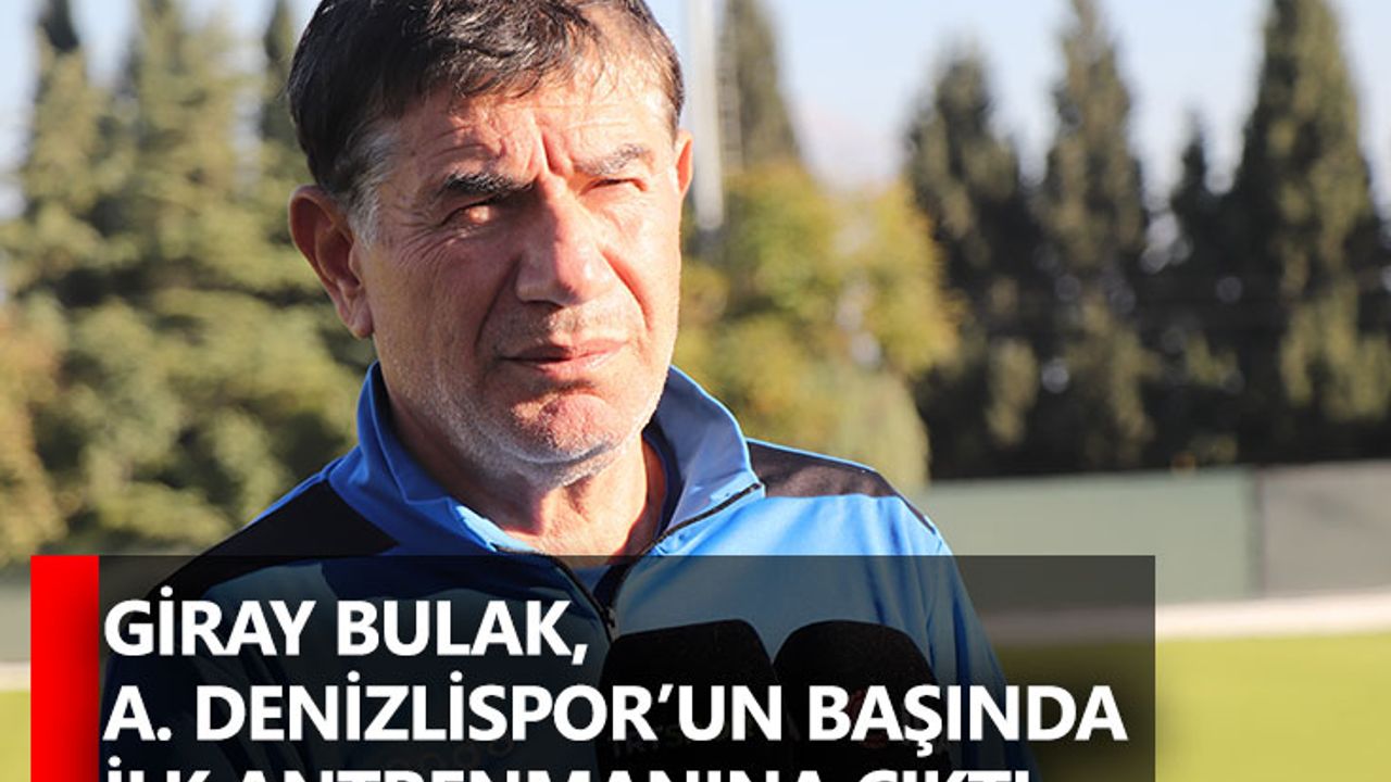 Giray Bulak, A. Denizlispor’un başında ilk antrenmanına çıktı