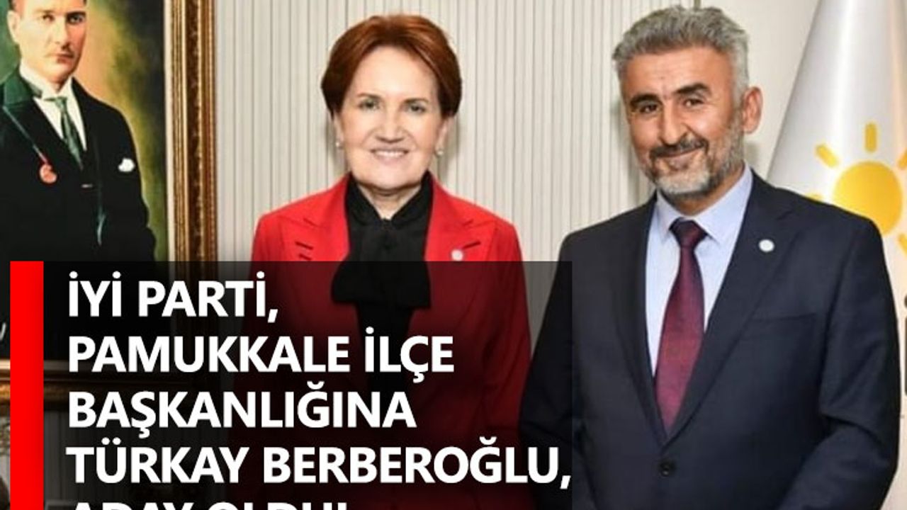 İYİ Parti, Pamukkale İlçe Başkanlığına Türkay Berberoğlu,  Aday Oldu!