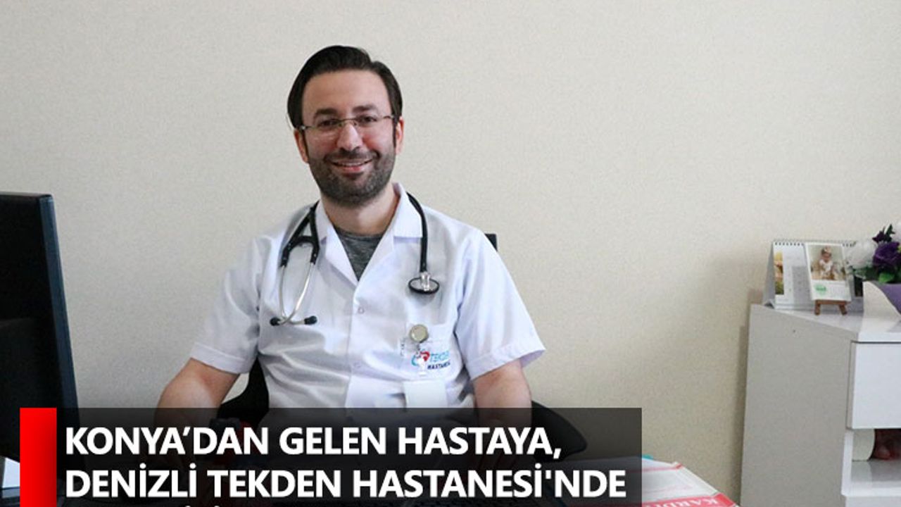 Konya’dan gelen hastaya, Denizli Tekden Hastanesi'nde kalp pili takıldı