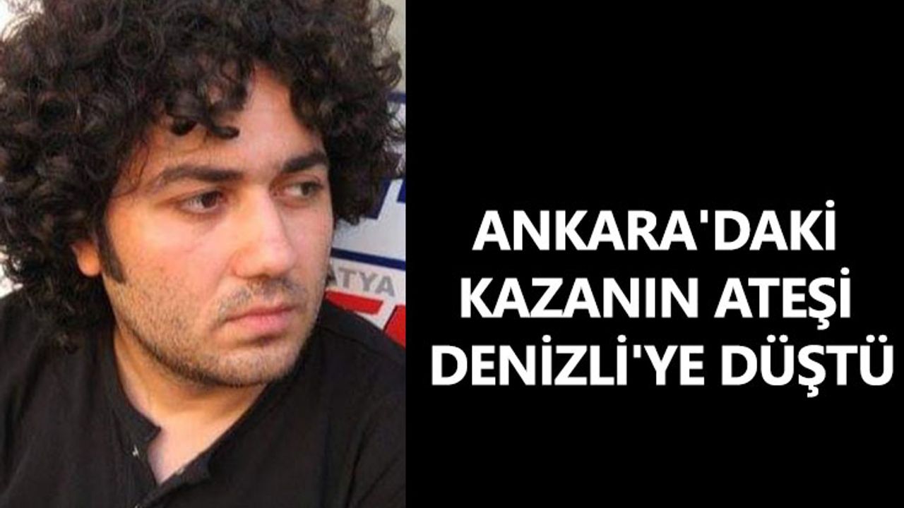 Ankara'daki kazanın ateşi Denizli'ye düştü