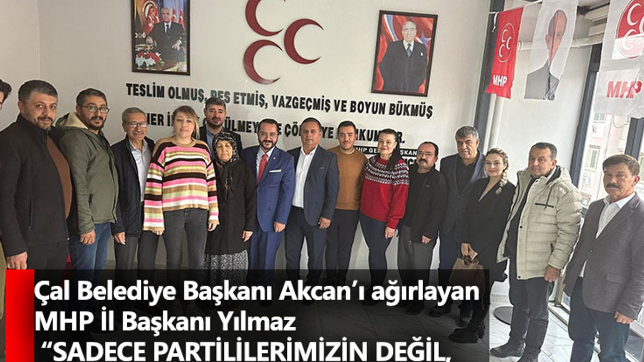 Çal Belediye Başkanı Akcan’ı ağırlayan MHP İl Başkanı Yılmaz  “Sadece Partililerimizin Değil, Herkesin Oyuna Talip Olaca
