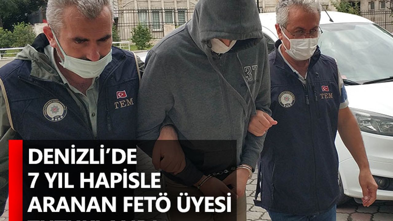 Denizli’de 7 yıl hapisle aranan FETÖ üyesi tutuklandı