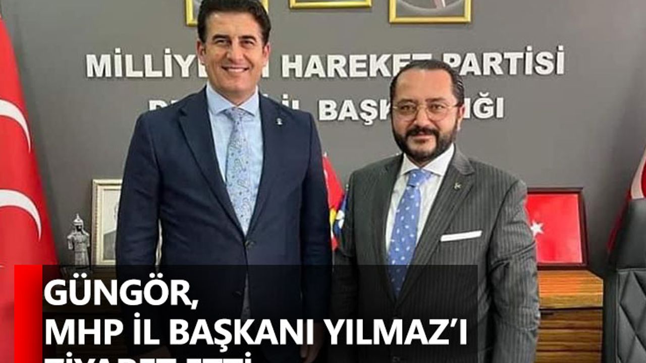 Güngör, MHP İl Başkanı Yılmaz’ı Ziyaret Etti