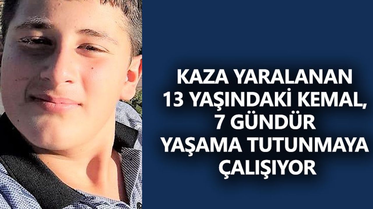 Kaza yaralanan 13 yaşındaki Kemal, 7 gündür yaşama tutunmaya çalışıyor