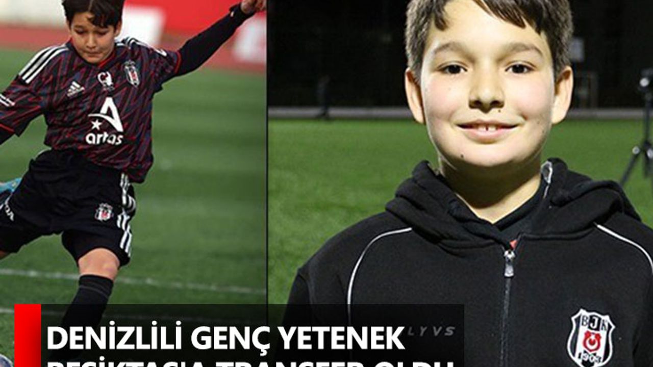 Denizlili genç yetenek Beşiktaş'a transfer oldu