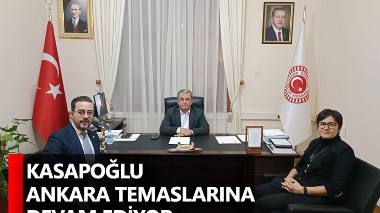 Kasapoğlu Ankara Temaslarına Devam Ediyor