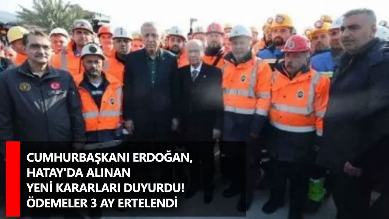 Cumhurbaşkanı Erdoğan, Hatay'da alınan yeni kararları duyurdu! Ödemeler 3 ay ertelendi