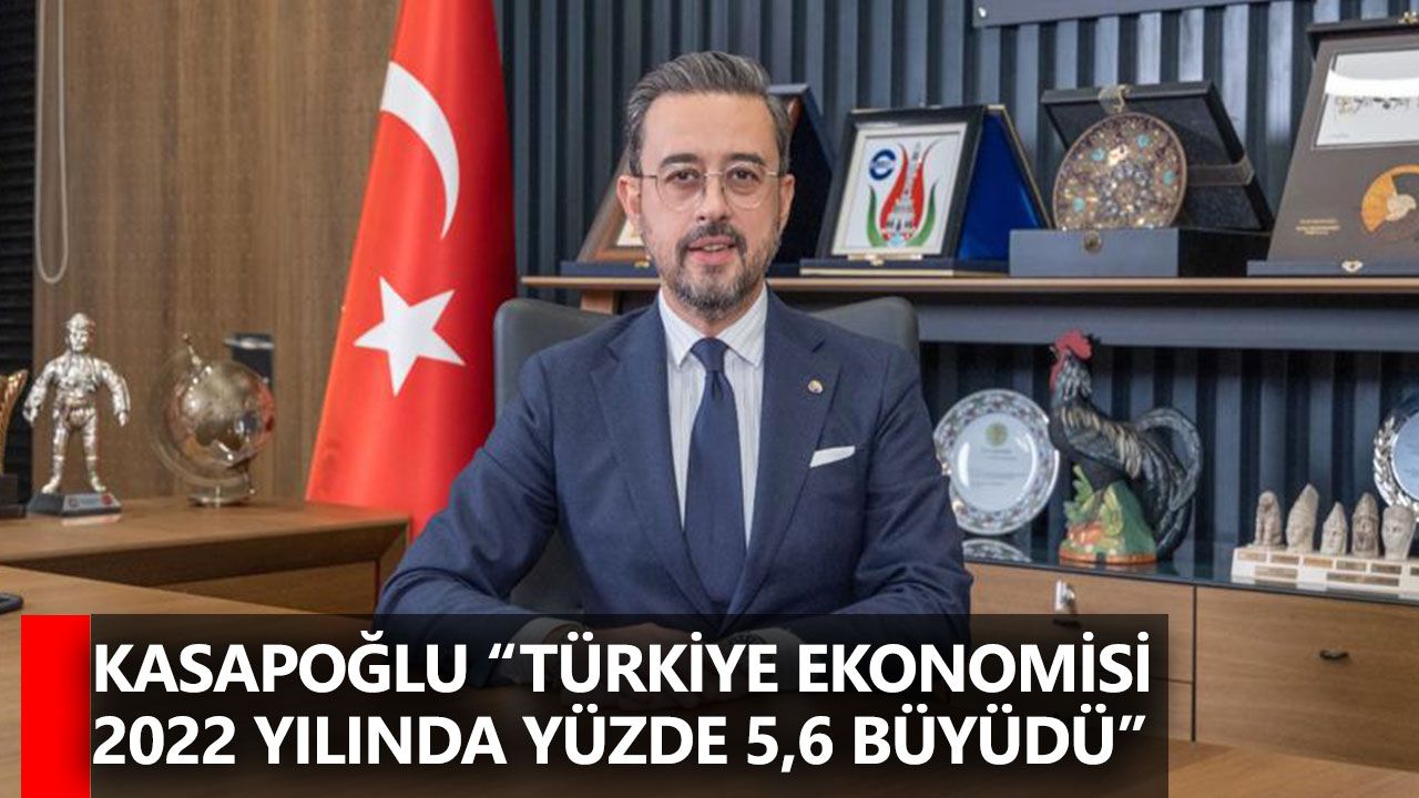 Kasapoğlu “Türkiye ekonomisi 2022 yılında yüzde 5,6 büyüdü”