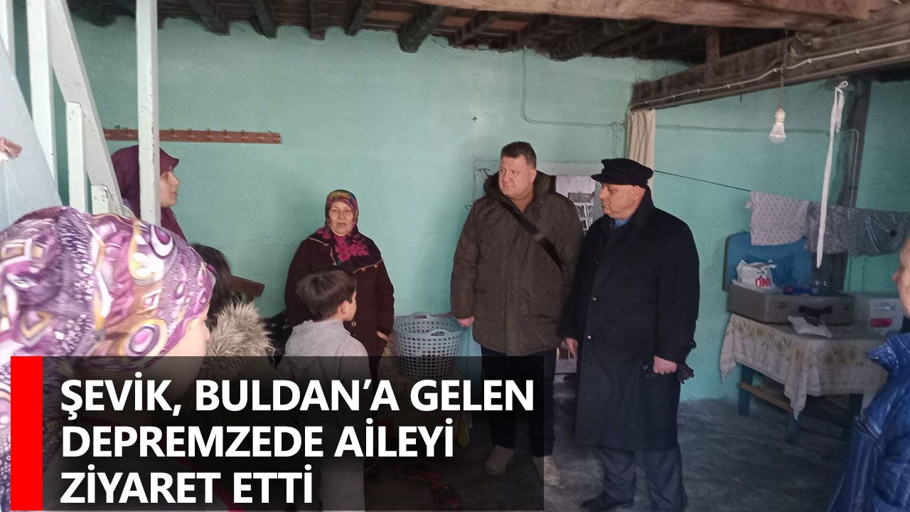 Şevik, Buldan’a gelen depremzede aileyi ziyaret etti