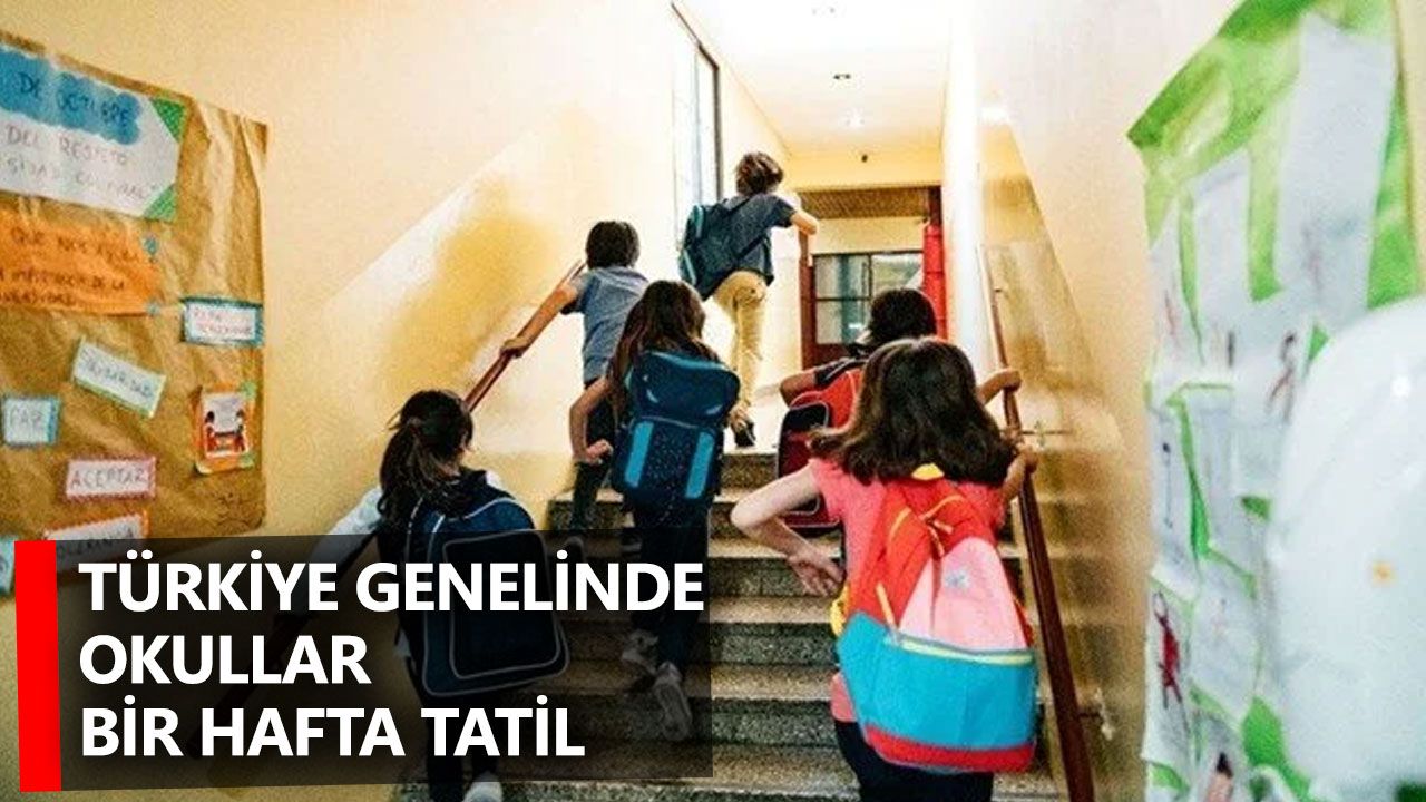 Türkiye genelinde okullar bir hafta tatil