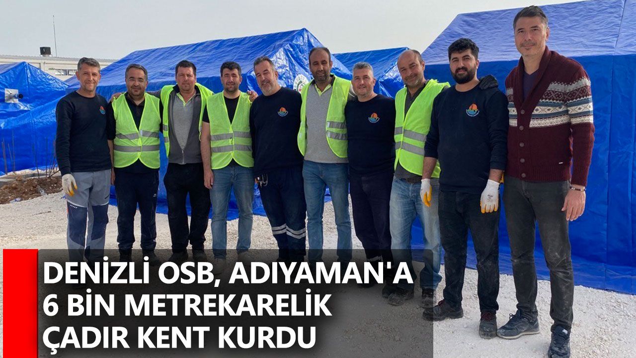 Denizli OSB, Adıyaman'a 6 bin metrekarelik çadır kent kurdu