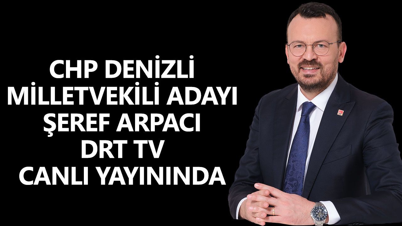 CHP Denizli Milletvekili Adayı Şeref Arpacı DRT TV Canlı Yayınında