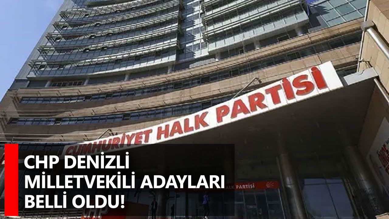 CHP Denizli milletvekili adayları belli oldu!