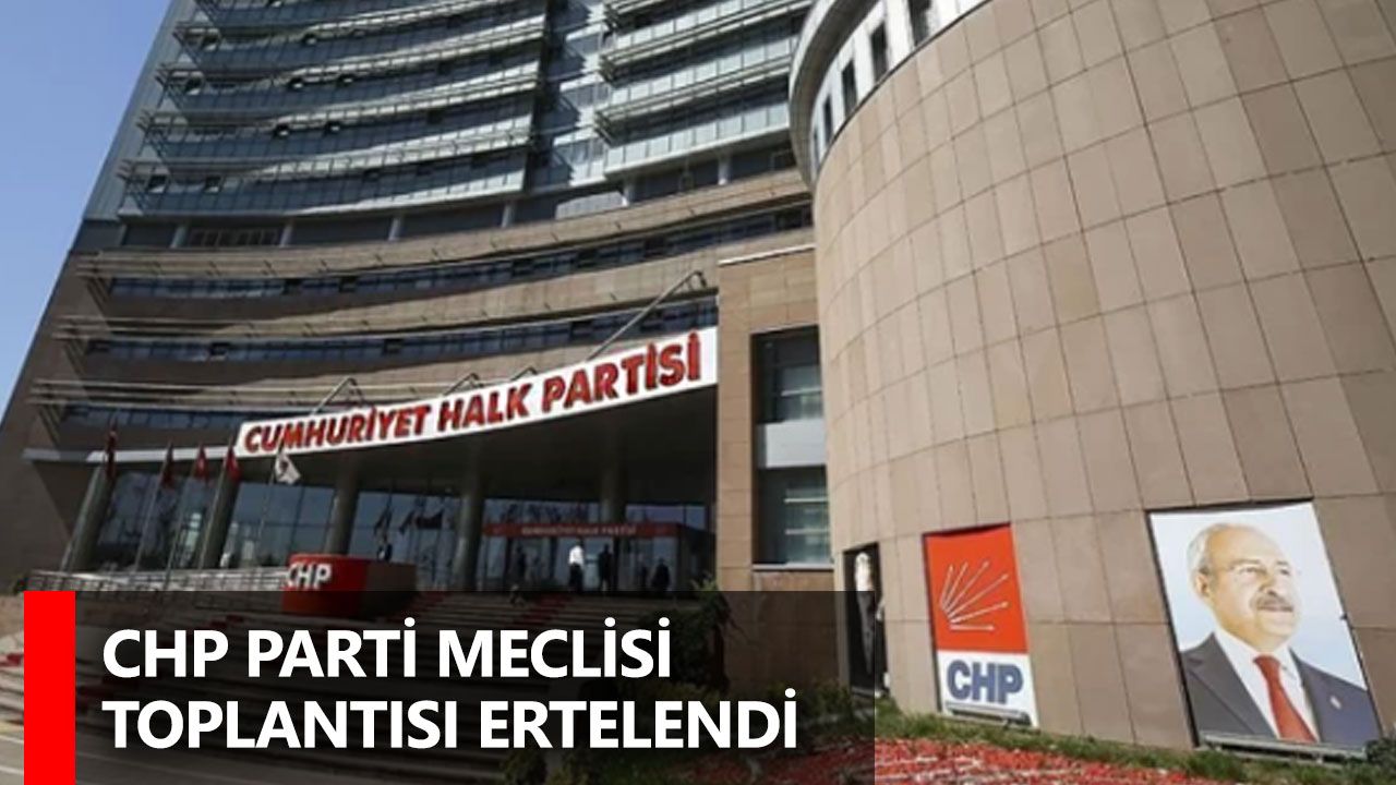 CHP Parti Meclisi toplantısı ertelendi