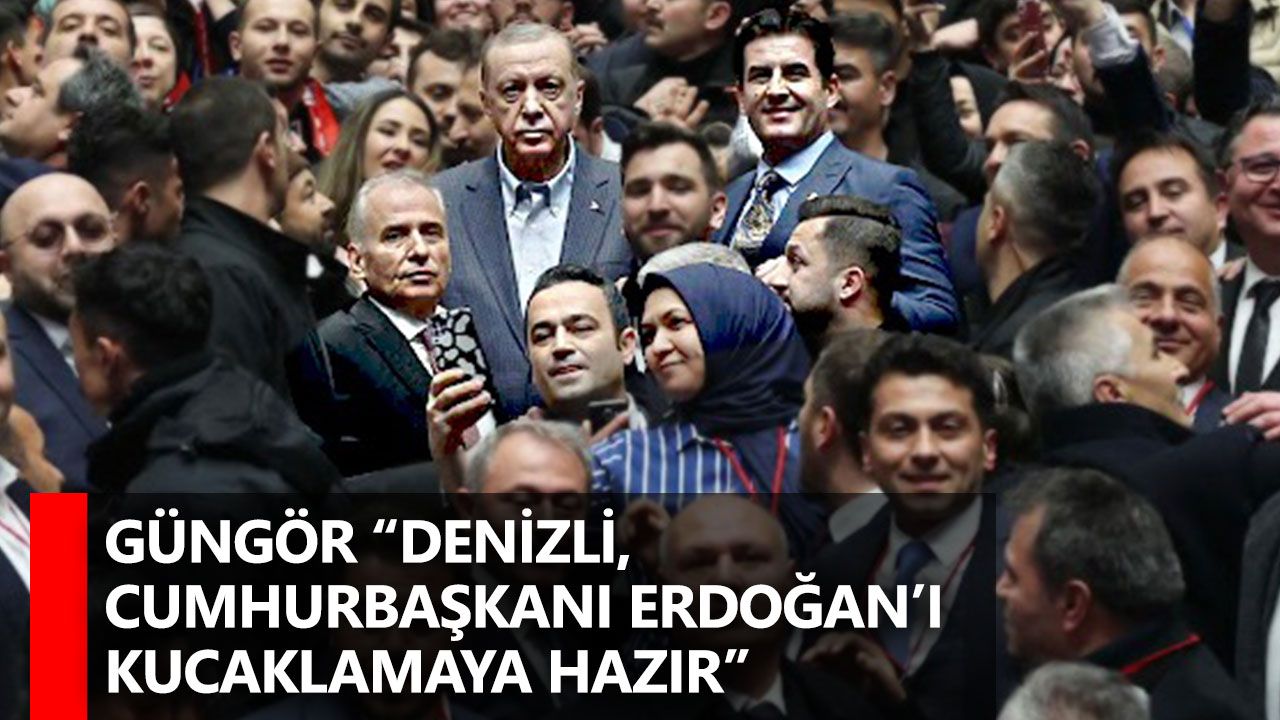 Güngör “Denizli, Cumhurbaşkanı Erdoğan’ı kucaklamaya hazır"
