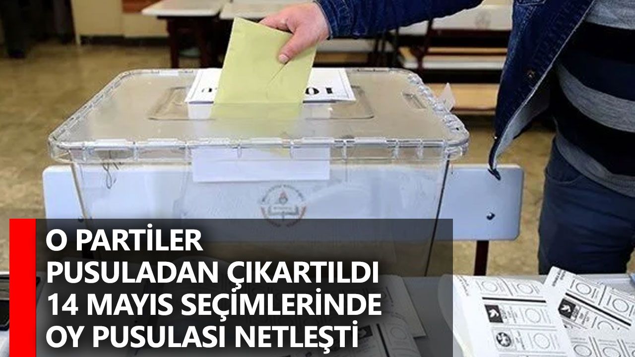 14 Mayıs Seçimlerinde Oy Pusulası Netleşti