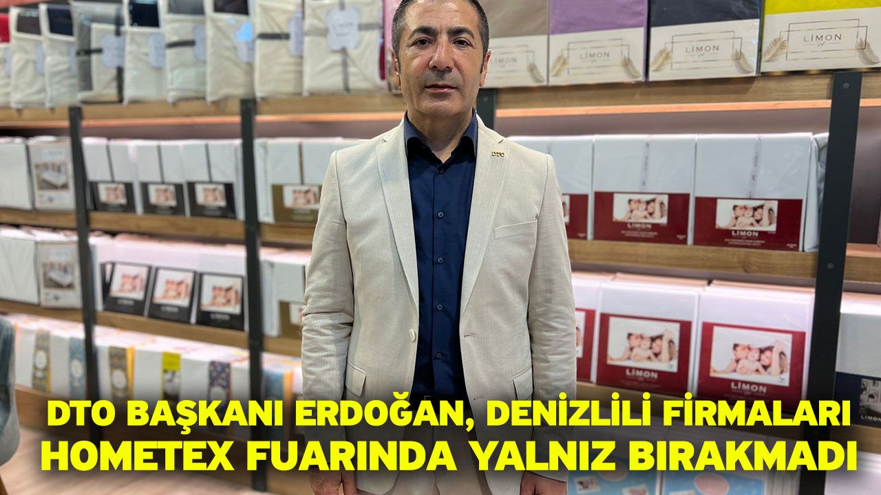 DTO Başkanı Erdoğan, Denizlili firmaları Hometex Fuarında yalnız bırakmadı