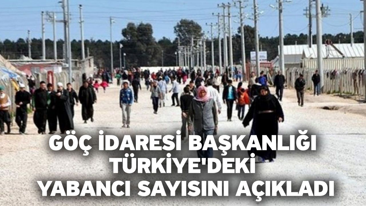 Göç İdaresi Başkanlığı Türkiye'deki Yabancı Sayısını Açıkladı