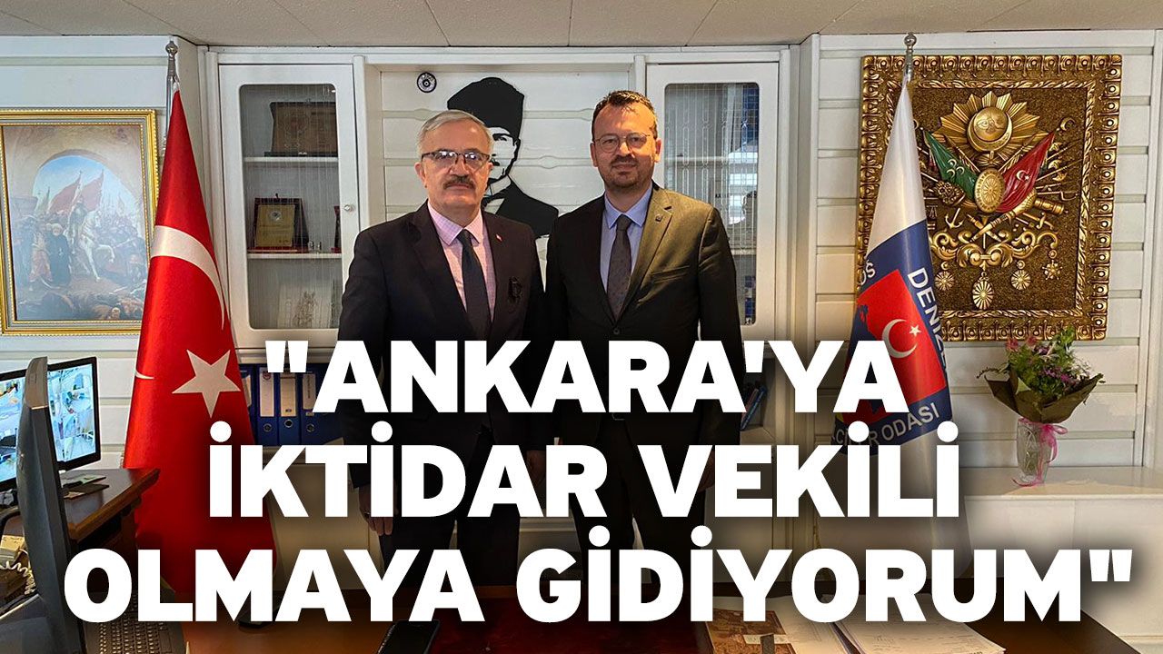 "Ankara'ya iktidar vekili olmaya gidiyorum"