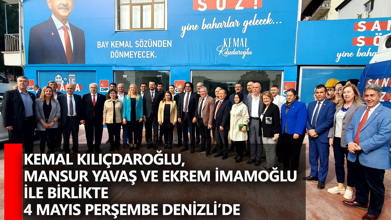 Kemal Kılıçdaroğlu, Mansur Yavaş Ve Ekrem İmamoğlu İle Birlikte 4 Mayıs Perşembe Denizli’de