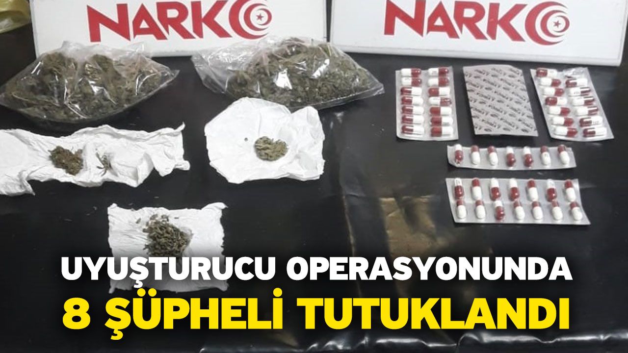 Uyuşturucu operasyonunda 8 şüpheli tutuklandı
