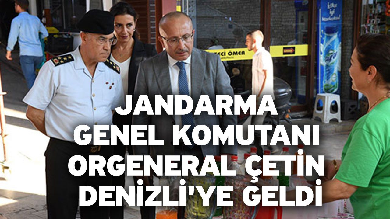 Jandarma Genel Komutanı Orgeneral Çetin Denizli'ye Geldi