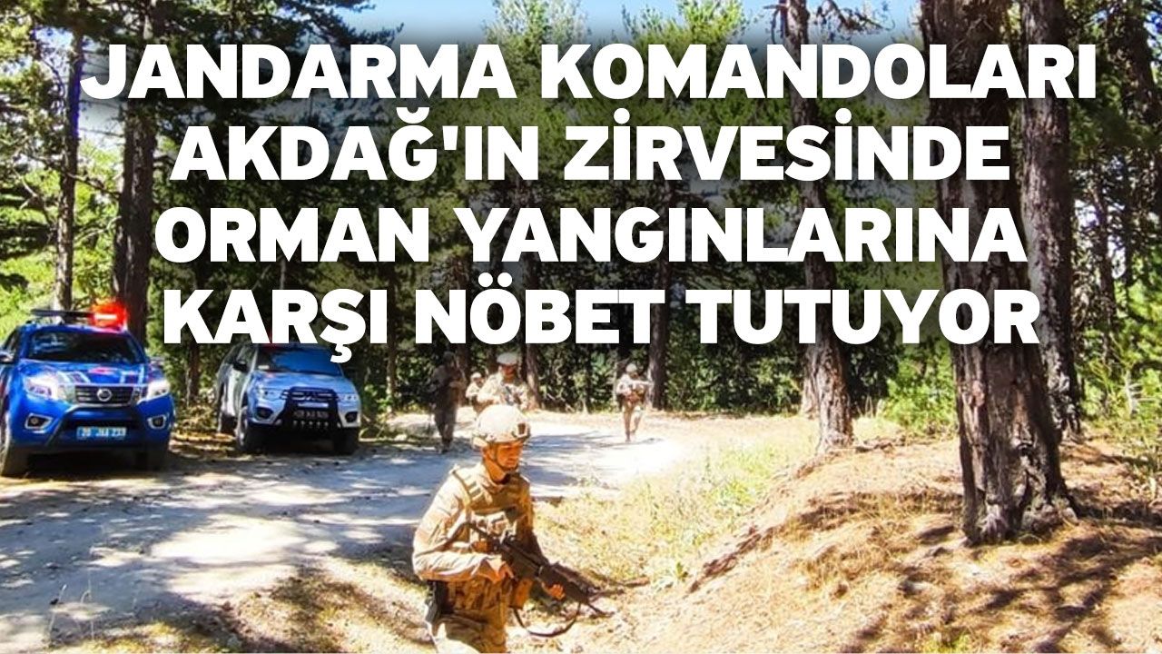 Jandarma Komandoları Akdağ'ın Zirvesinde Orman Yangınlarına Karşı Nöbet Tutuyor