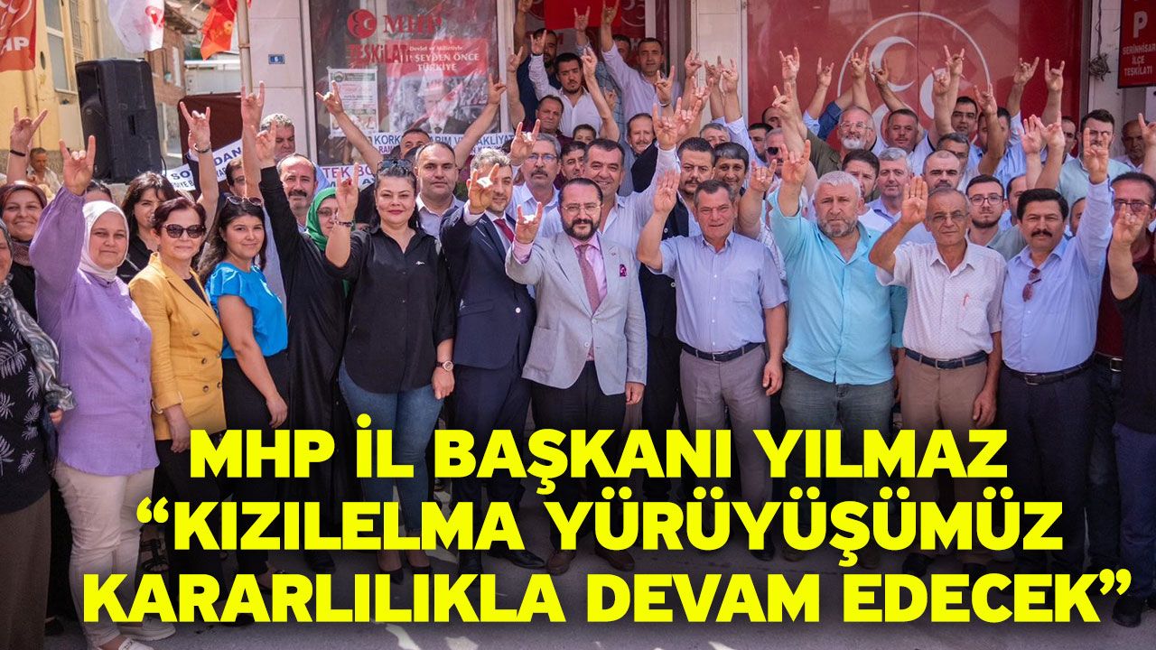 MHP İl Başkanı Yılmaz “Kızılelma yürüyüşümüz kararlılıkla devam edecek”