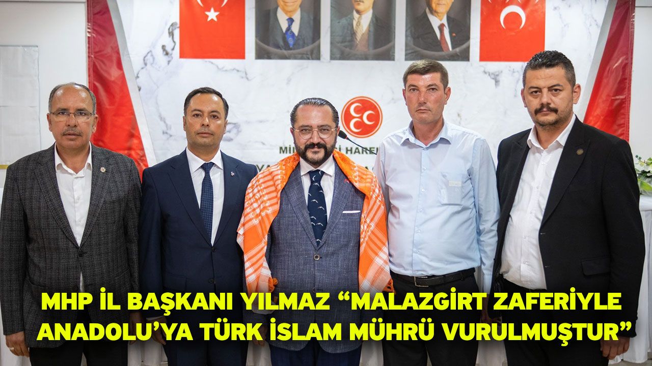 MHP İl Başkanı Yılmaz “Malazgirt Zaferiyle Anadolu’ya Türk İslam mührü vurulmuştur”