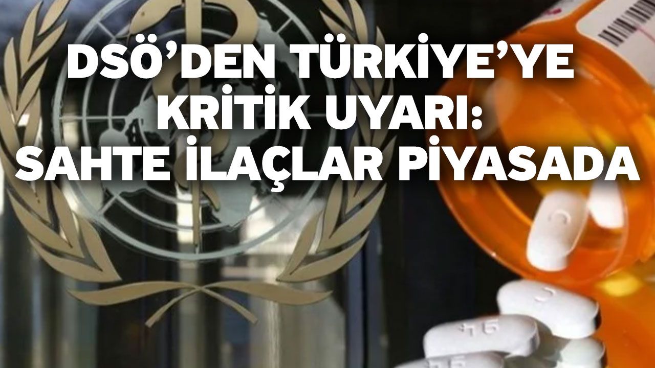 DSÖ’den Türkiye’ye kritik uyarı: Sahte ilaçlar piyasada