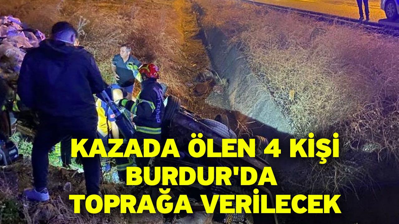 Kazada ölen 4 kişi Burdur'da toprağa verilecek