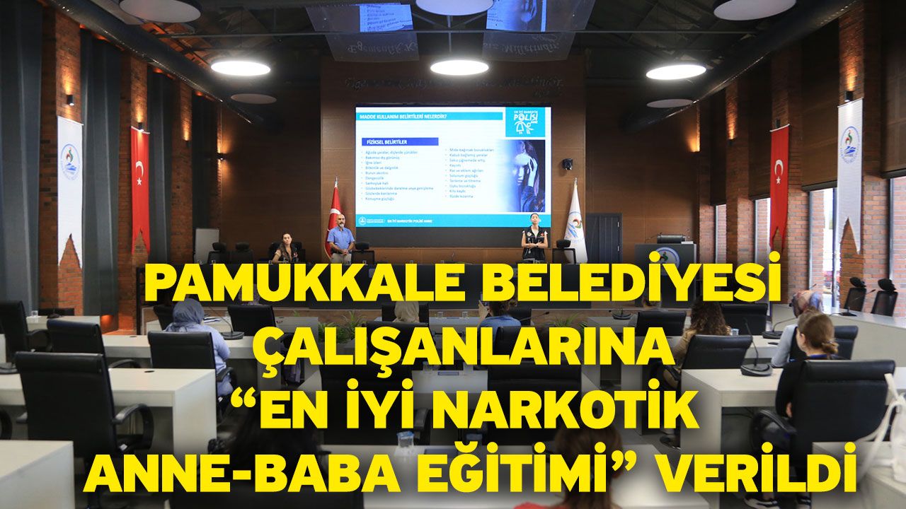 Pamukkale Belediyesi Çalışanlarına “En İyi Narkotik Anne-Baba Eğitimi” Verildi