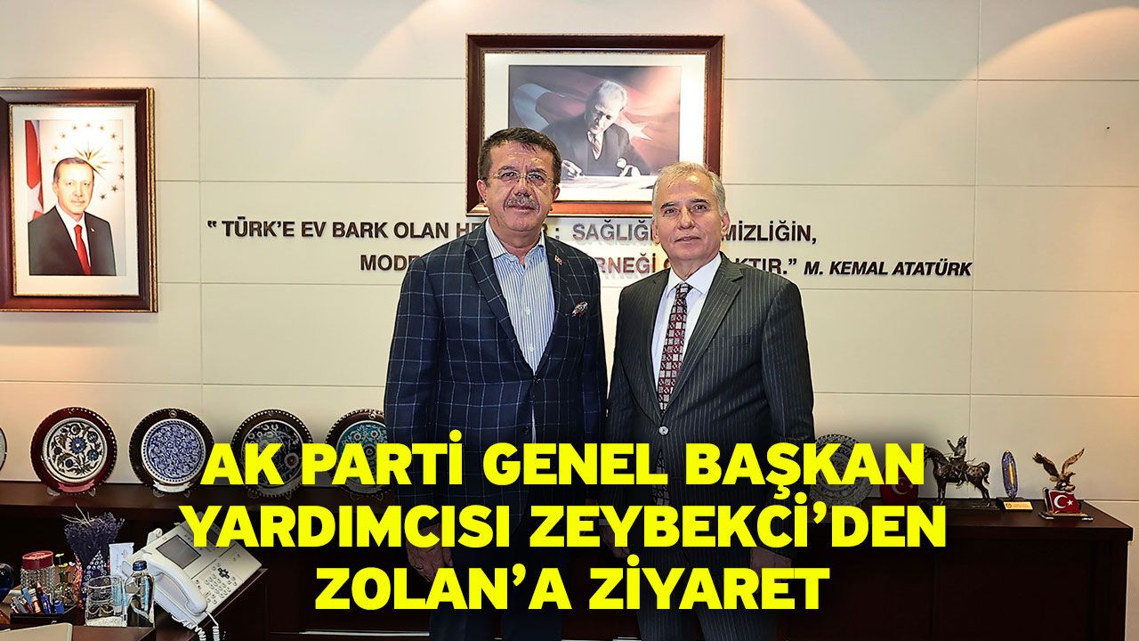 Ak Parti Genel Başkan Yardımcısı Zeybekci’den Zolan’a Ziyaret