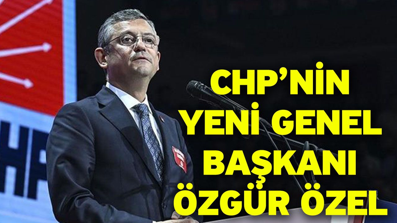 CHP’nin yeni Genel Başkanı Özgür Özel