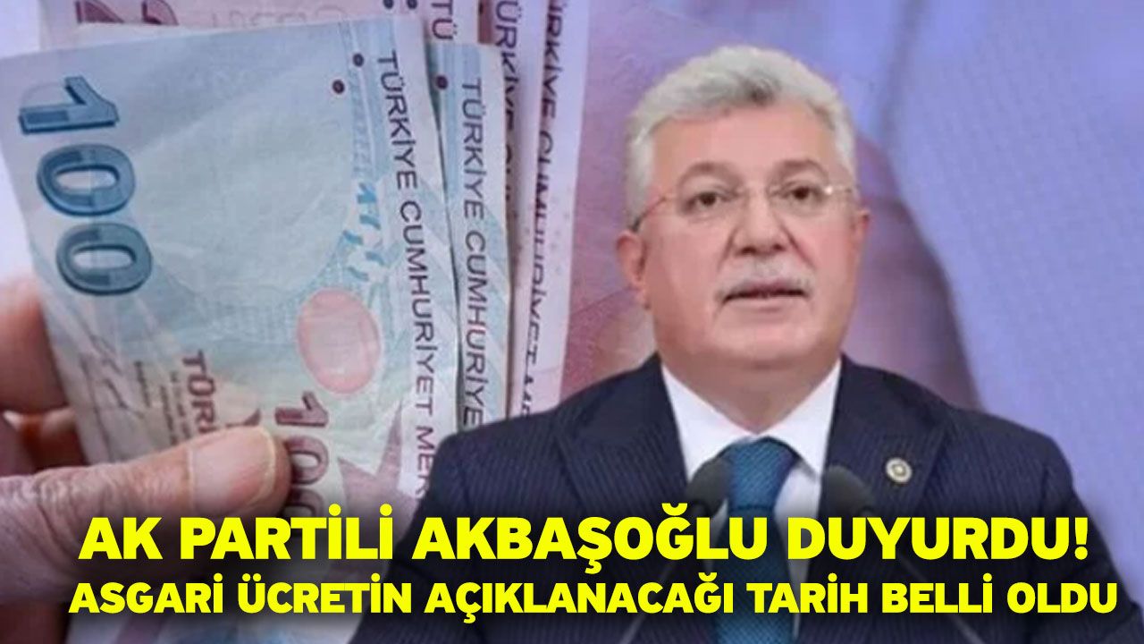 AK Partili Akbaşoğlu duyurdu! Asgari ücretin açıklanacağı tarih belli oldu