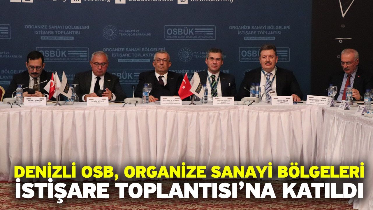 Denizli OSB, Organize Sanayi Bölgeleri İstişare Toplantısı’na Katıldı