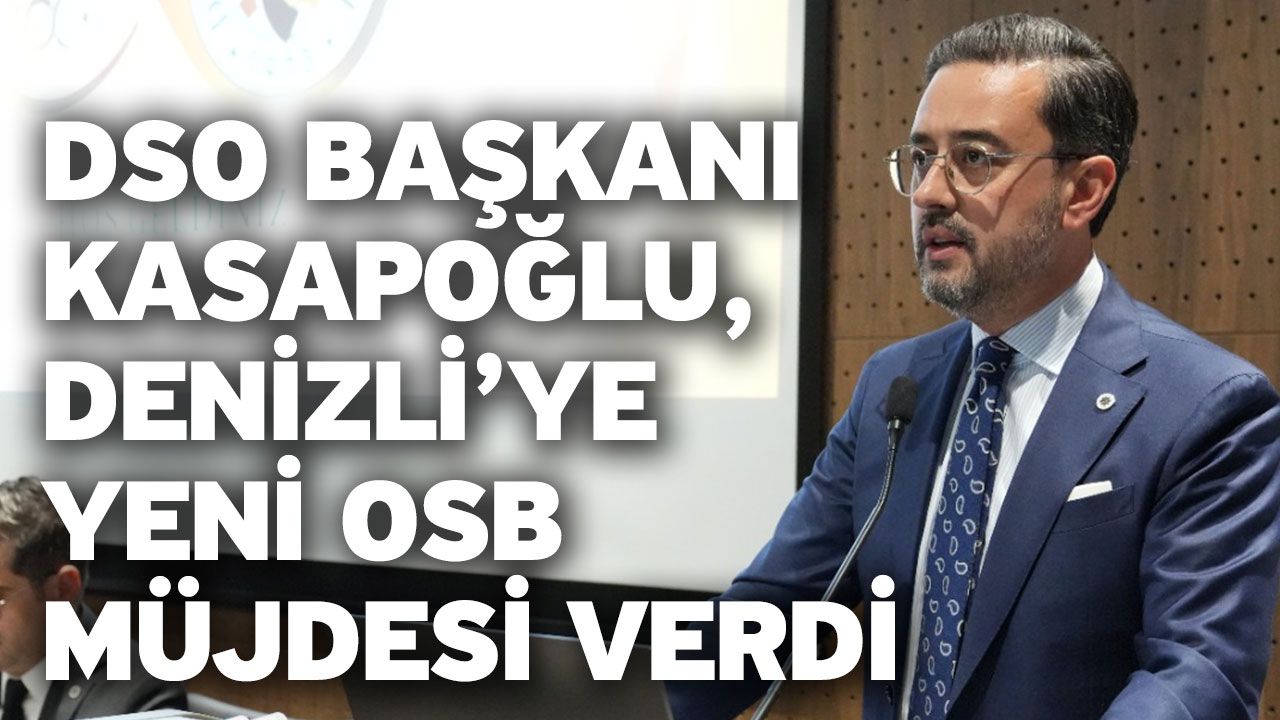 DSO Başkanı Kasapoğlu, Denizli’ye Yeni OSB Müjdesi Verdi